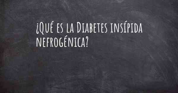 Diabetes insípida nefrogénica